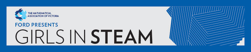 Ford presents Girls in STEAM 2019, a Mathematical Association of Victoria event for girls in Years 9 and 10.